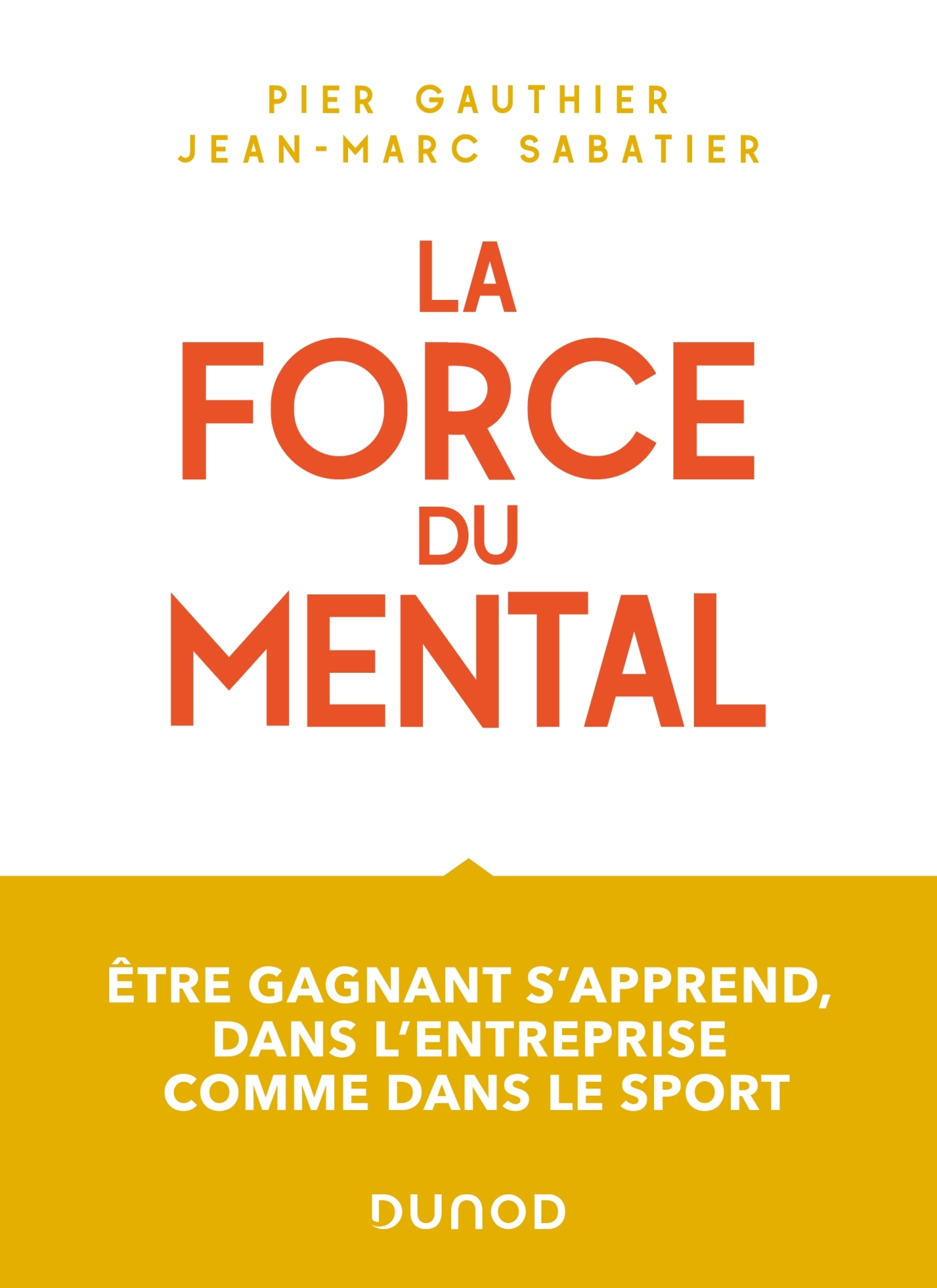 La force du mental - Être gagnant s'apprend, dans l'entreprise comme dans le sport - Pier Gauthier - DUNOD