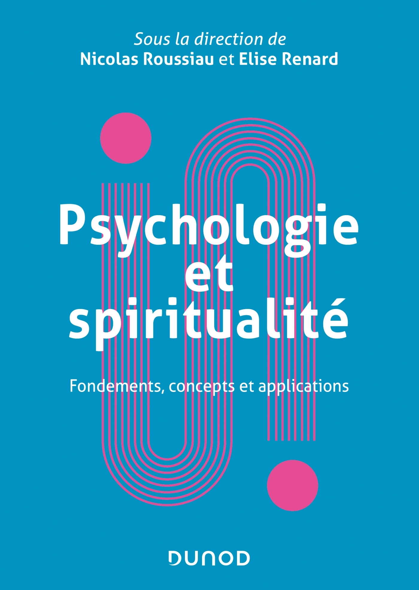 Psychologie et spiritualité - Fondements, concepts et applications - Nicolas Roussiau - DUNOD