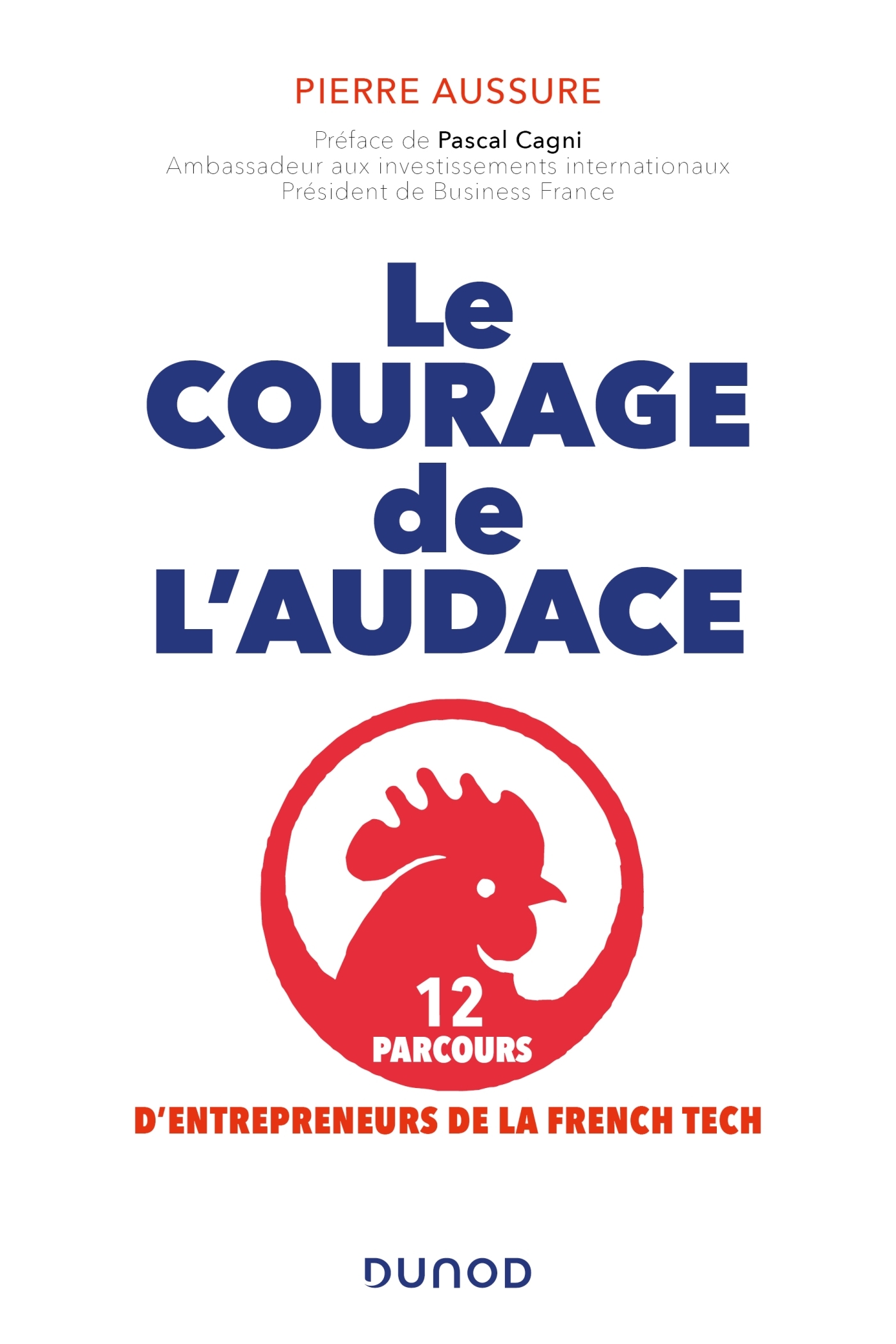 Le courage de l'audace - 12 parcours d'entrepreneurs de la French Tech - Pierre Aussure - DUNOD