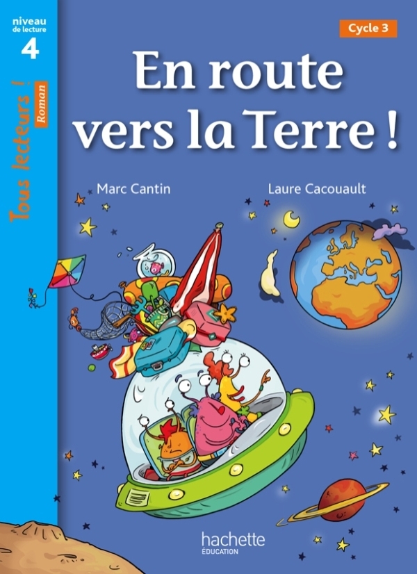 En route vers la Terre ! Niveau 4 - Tous lecteurs ! Roman - Livre élève - Ed. 2013 - Marc Cantin - HACHETTE EDUC