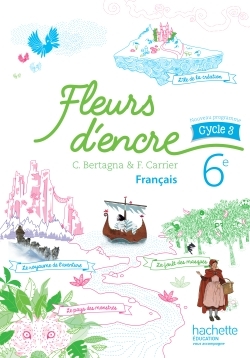 Fleurs d'encre français cycle 3 / 6e - Livre élève - éd. 2016 - Chantal Bertagna - HACHETTE EDUC