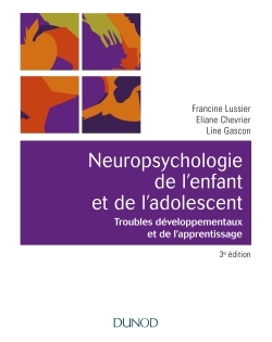 Neuropsychologie de l'enfant- 3e éd. - Troubles développementaux et de l'apprentissage - Francine Lussier - DUNOD