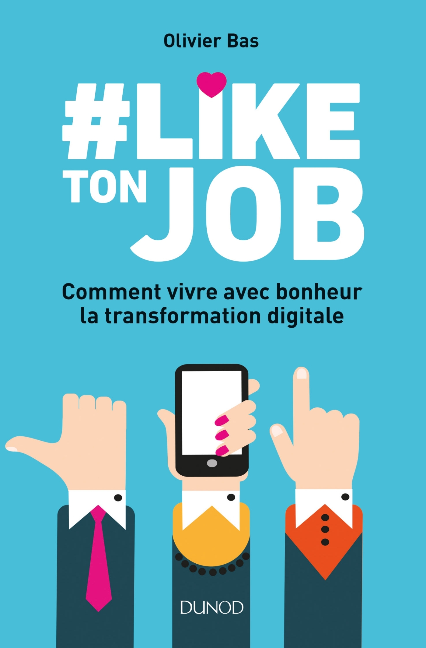 #Like ton job - Comment vivre avec bonheur la transformation digitale - Olivier Bas - DUNOD