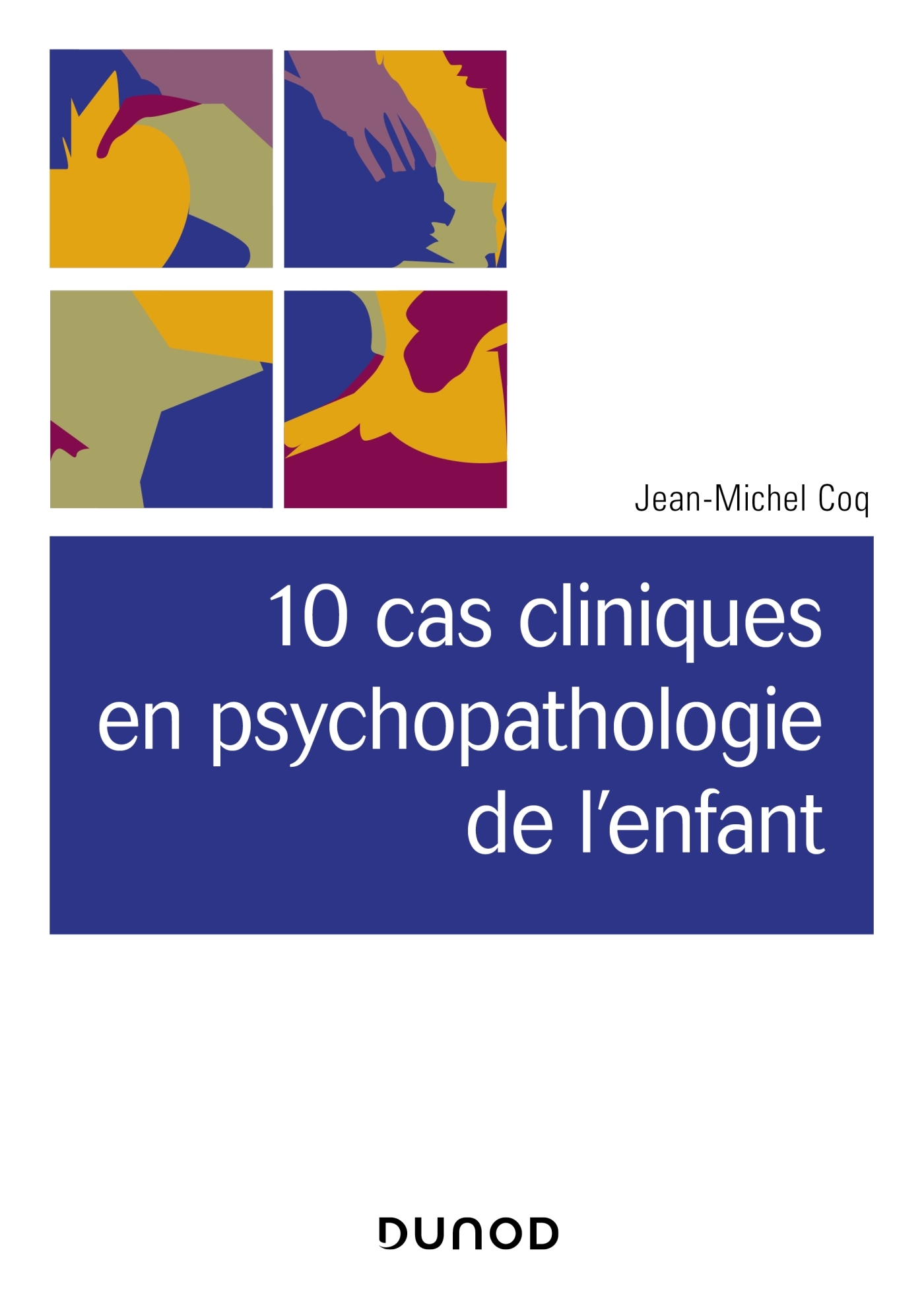 10 cas cliniques en psychopathologie de l'enfant - Jean-Michel Coq - DUNOD