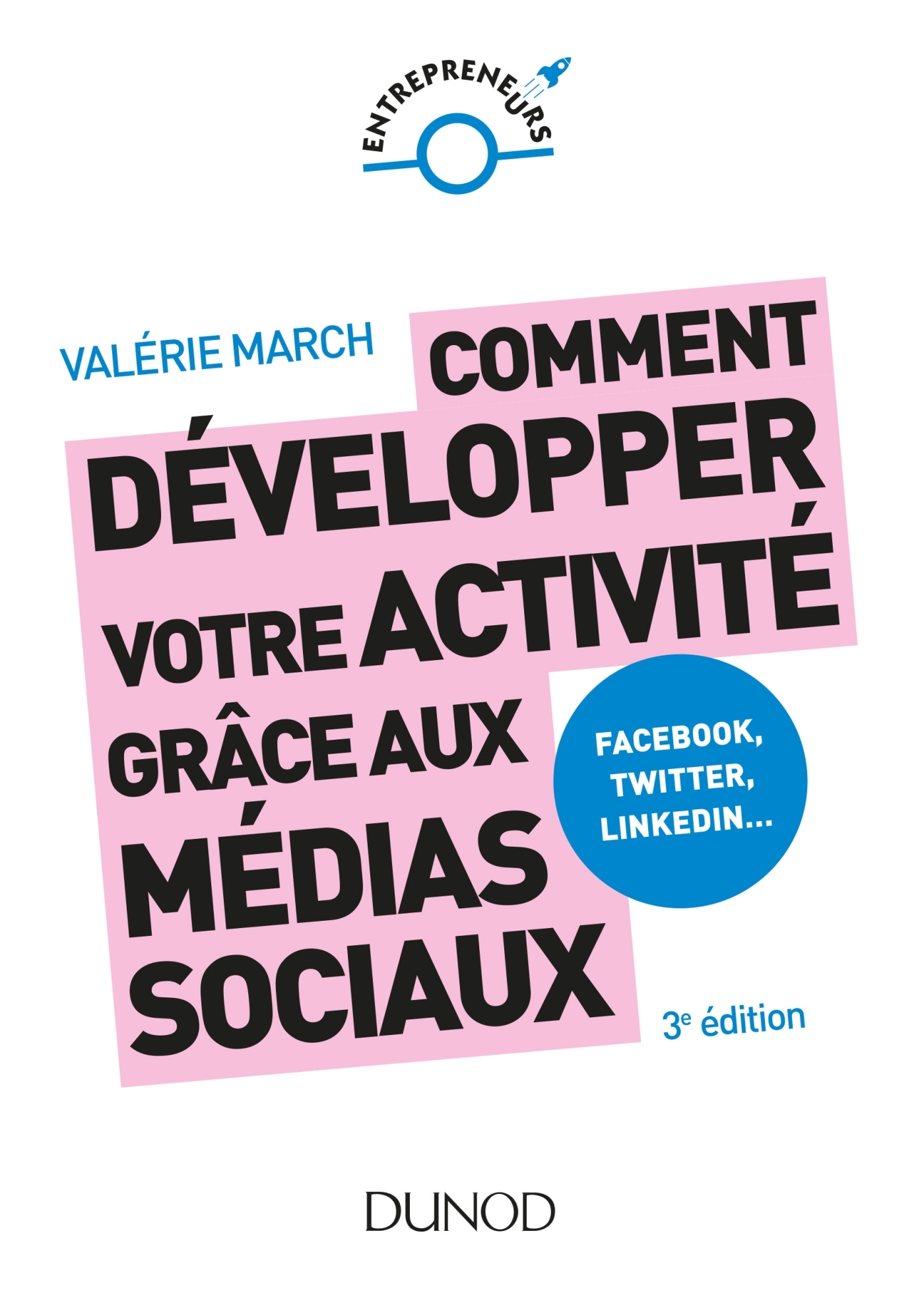 Comment développer votre activité grâce aux médias sociaux - 3e éd. - Facebook, Twitter, LinkedIn - Valérie March - DUNOD