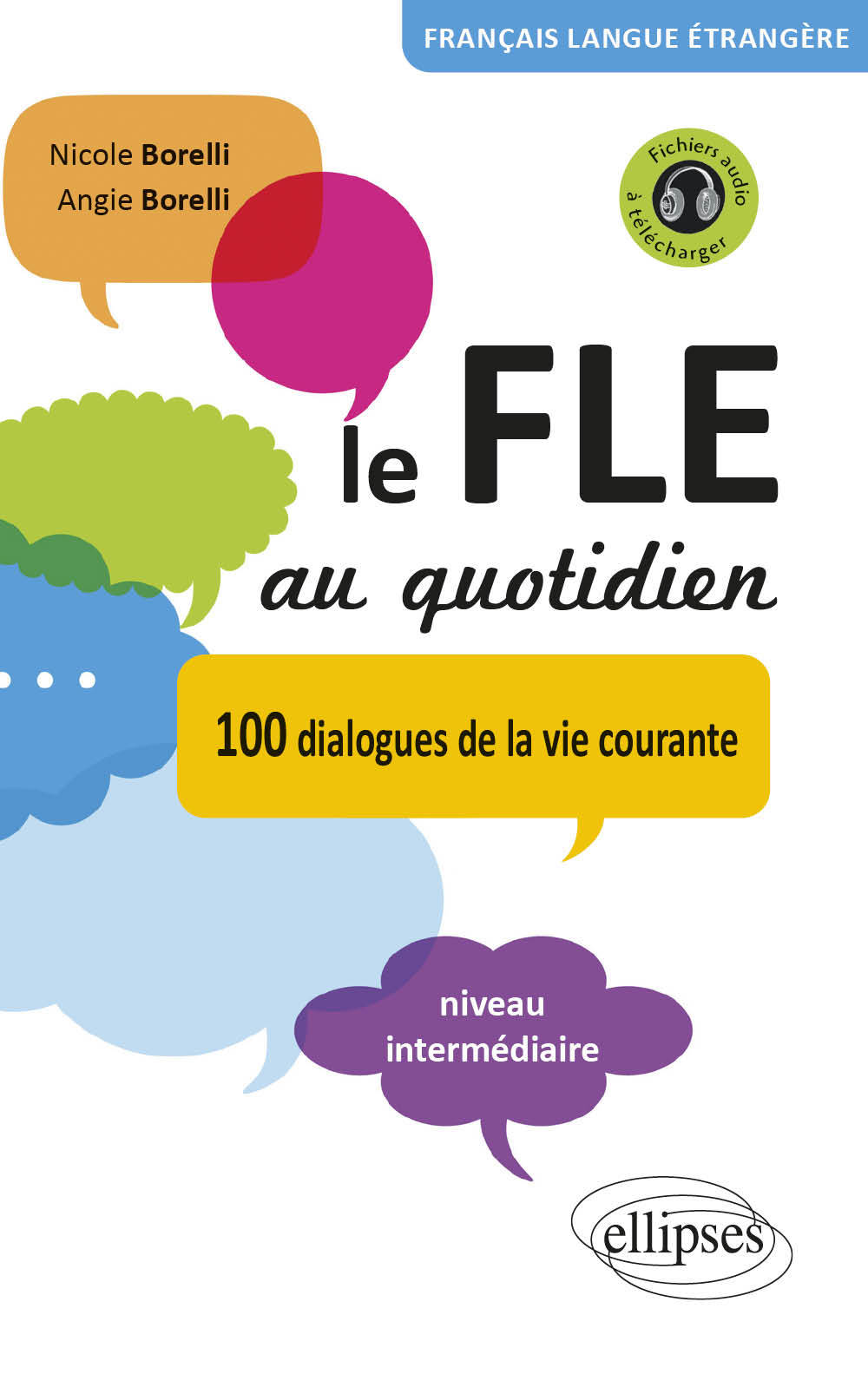 Le FLE au quotidien • Dialogues de la vie courante • niveau intermédiaire • [avec fichiers audio] • (Français Langue Etrangère) - Nicole Borelli - ELLIPSES