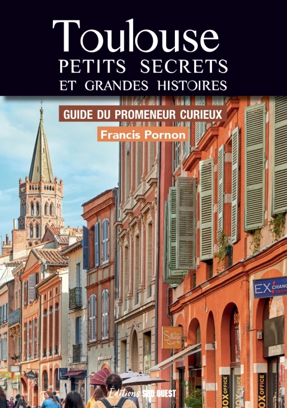 Toulouse Petits secrets et grandes histoires - Francis Pornon - SUD OUEST