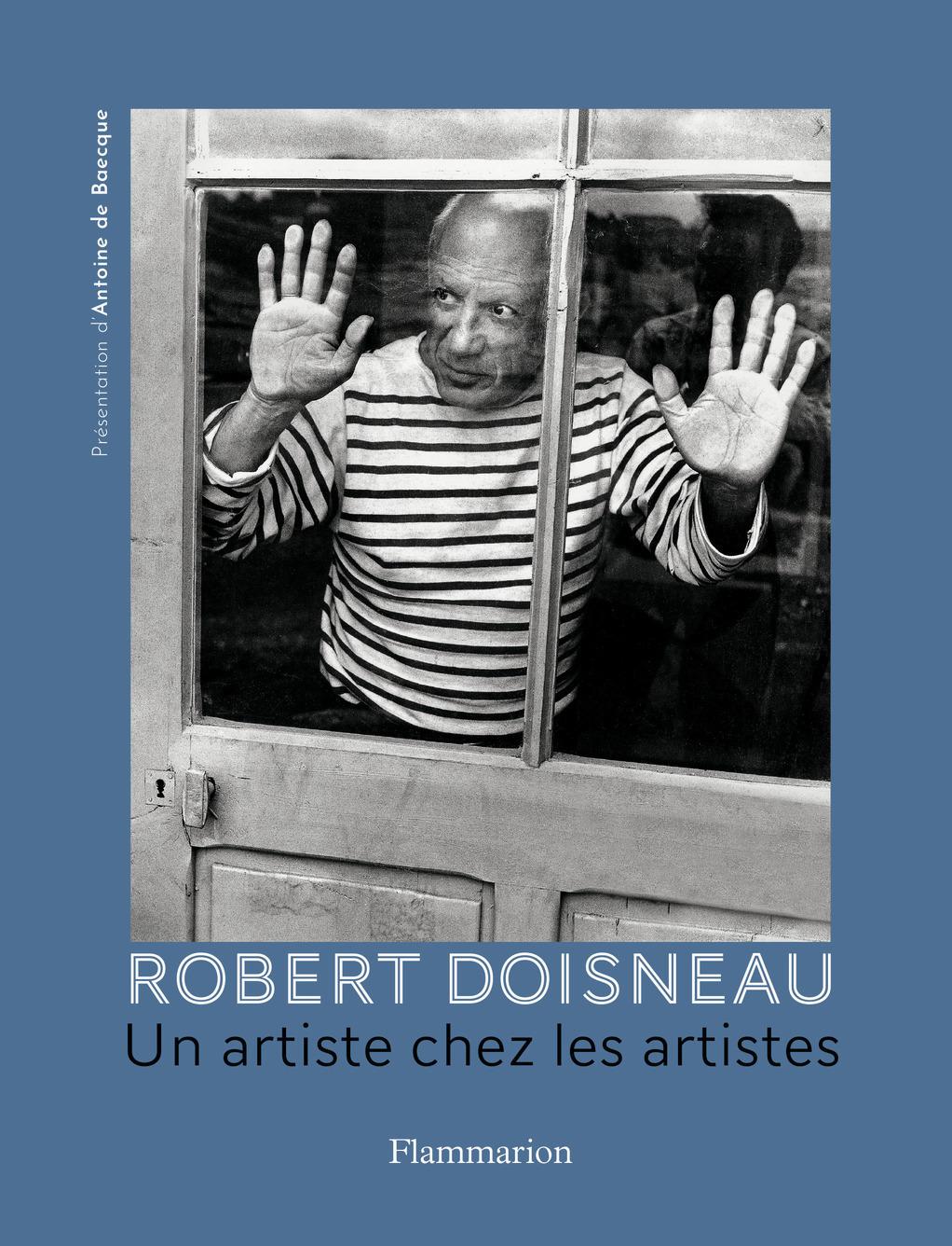 Robert Doisneau. Un artiste chez les artistes - Antoine de Baecque - FLAMMARION