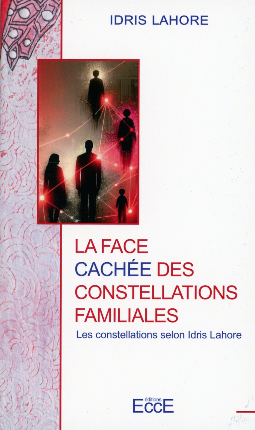 La face cachée des constellations familiales - Les constellations selon Idris Lahore - Idris Lahore - ECCE