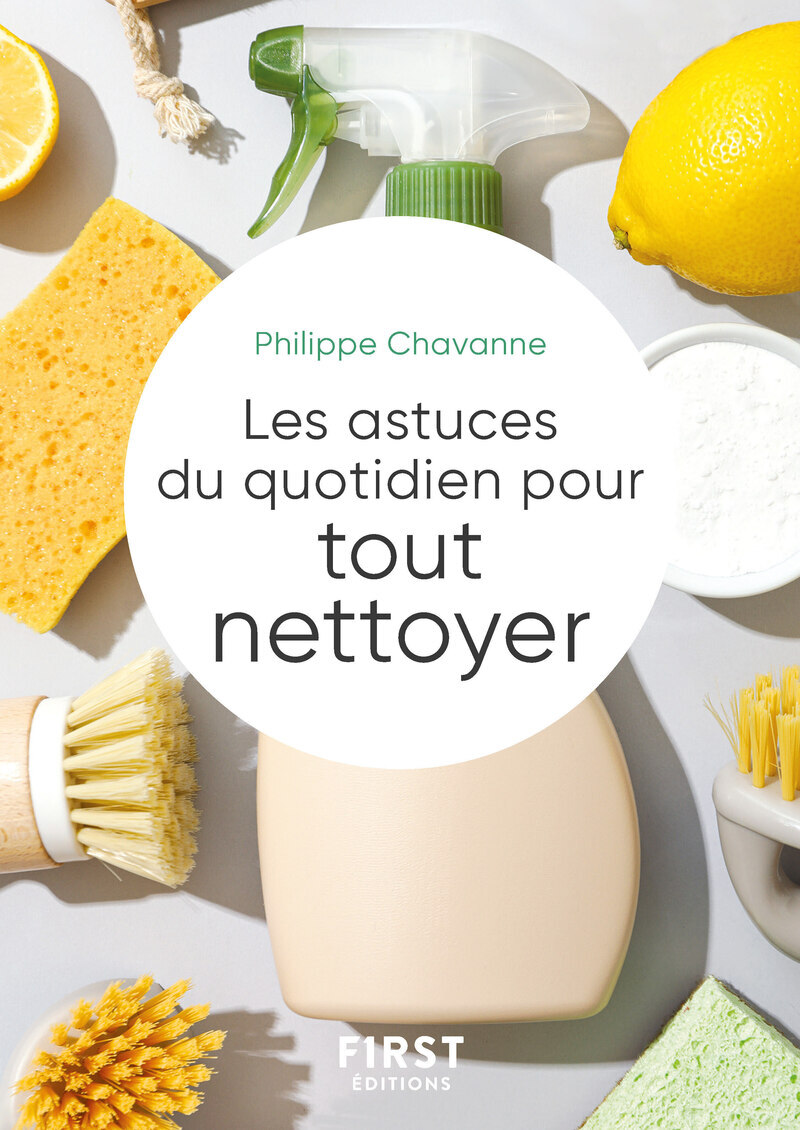 Le Petit livre des astuces du quotidien pour tout nettoyer (dans la maison) - Philippe Chavanne - FIRST