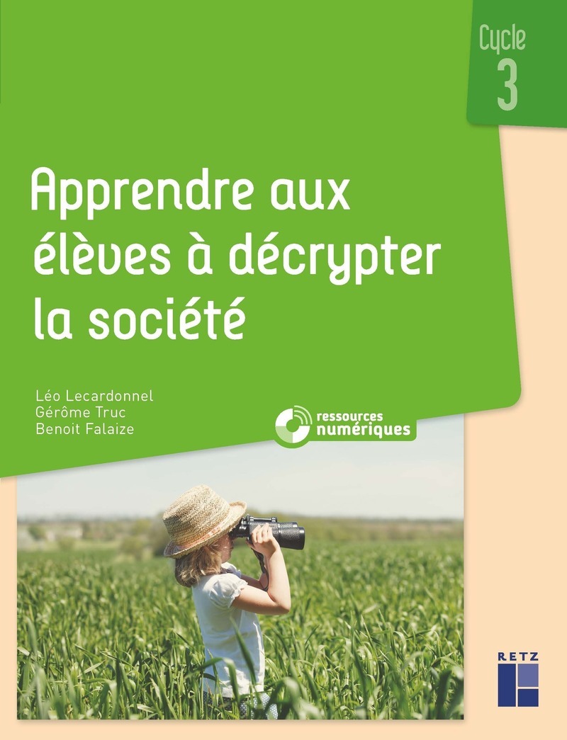 Apprendre aux élèves à décrypter la société cycle 3 + ressources numériques - Léo Lecardonnel - RETZ