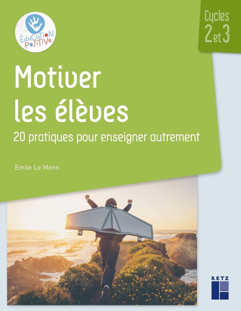 Motiver les élèves Cycles 2 et 3 - 20 pratiques pour enseigner autrement - Emile Le Menn - RETZ