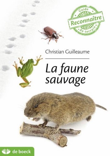 GUIDE DE TERRAIN : LA FAUNE SAUVAGE -  GUILLEAUME CHRISTIAN - DE BOECK