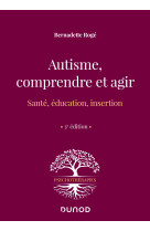 Autisme, comprendre et agir - 3e ed. - sante, education, insertion