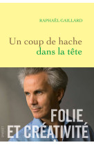 Un coup de hache dans la tete - folie et creativite