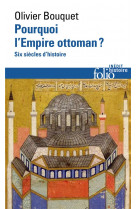 Pourquoi l-empire ottoman ? - six siecles d-histoire