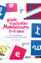 Le guide des activites montessori de 0 a 6 ans