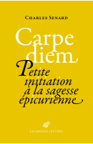 Carpe diem - petite initiation a la sagesse epicurienne