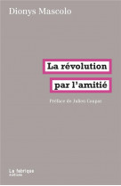 La revolution par l-amitie - preface de julien coupat
