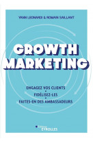 Growth marketing - engagez vos clients, fidelisez-les, faites-en des ambassadeurs