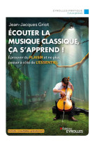 Ecouter la musique classique, ca s-apprend ! - eprouver du plaisir et ne plus passer a cote de l-ess