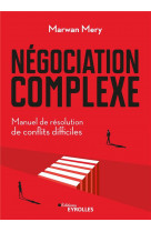 Negociation complexe - manuel de resolution de conflits difficiles