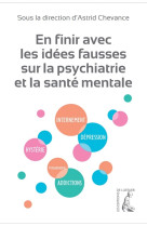 En finir avec les idees fausses sur la maladie mentale et la psyhiatrie