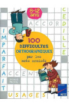 100 difficultes orthographiques par les mots croises 8-12 ans