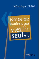 Nous ne voulons pas vieillir seuls !