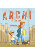 Archi et basile - quel chantier ! - tome 2