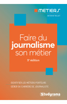 Faire du journalisme son metier - bien choisir sa formation - connaitre les metiers du secteur - def