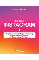 Le guide instagram : deployer une strategie marketing gagnante pour booster son business sur instagr