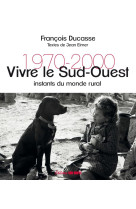 Vivre le sud-ouest. instants du monde rural 1970-2000