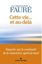 Cette vie et au-dela - enquete sur la continuite de la conscience apres la mort