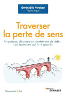 Traverser la perte de sens angoisse, depression, sentiment de vide... les epreuves qui font grandi