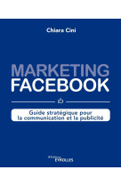 Marketing facebook : guide strategique pour la communication et la publicite