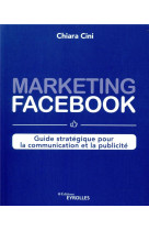 Marketing facebook : guide strategique pour la communication et la publicite
