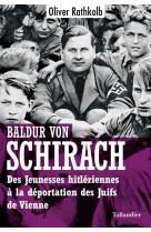 Baldur von schirach - des jeunesses hitleriennes a la deportation des juifs de vienne