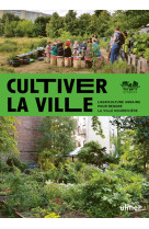 Cultiver la ville - l-agriculture urbaine pour rendre la ville comestible