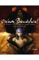 Crenom, baudelaire ! t1 - d-apres le roman de jean teule