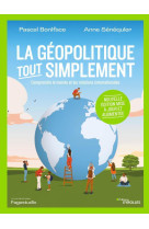 La geopolitique, tout simplement - comprendre le monde et les relations internationales/nouvelle edi