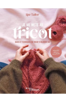 Je me mets au tricot - bases et techniques du tricot d-aujourd-hui