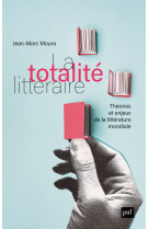 La totalite litteraire - theorie et enjeux de la litterature mondiale