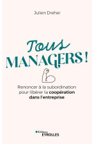 Tous managers ! - renoncer a la subordination pour liberer la cooperation dans l-entreprise