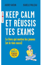 Keep calm et reussis tes exams ! - le livre qui motive les jeunes (et le tien aussi)