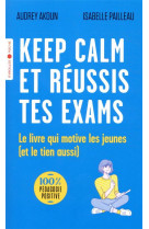Keep calm et reussis tes exams ! - le livre qui motive les jeunes (et le tien aussi)