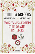 Trois femmes a l-origine d-une dynastie : les tudors