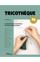 Tricotheque - le repertoire des 85 techniques de tricot indispensables