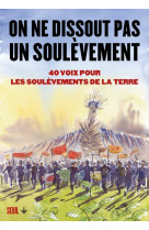 On ne dissout pas un soul?vement : 40 voix pour les soul?vements de la terre