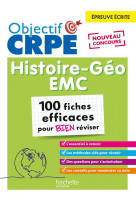Objectif crpe - 100 fiches efficaces pour bien reviser  -  histoire-geographie-emc, epreuve ecrite d
